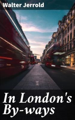 In London's By-ways - Walter Jerrold 