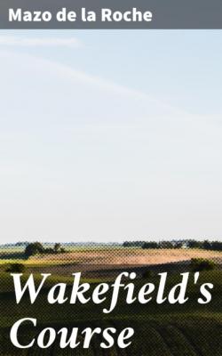 Wakefield's Course - Mazo de la Roche 