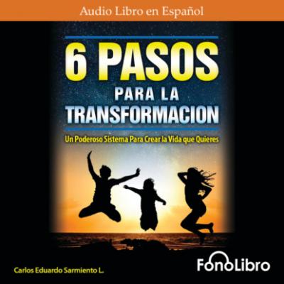 6 Pasos Para La Transformación (abreviado) - Carlos Eduardo Sarmiento 