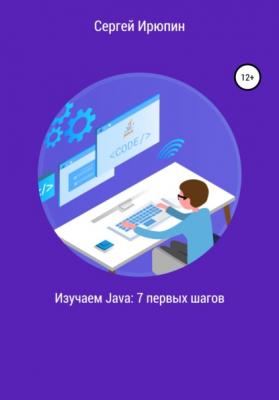 Изучаем Java: 7 первых шагов - Сергей Ирюпин 