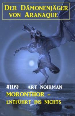 Moronthor - entführt ins Nichts: Der Dämonenjäger von Aranaque 109 - Art Norman 