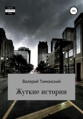 Жуткие истории - Валерий Анатольевич Тимонский 