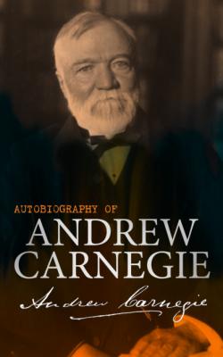 Autobiography of Andrew Carnegie - Эндрю Карнеги 