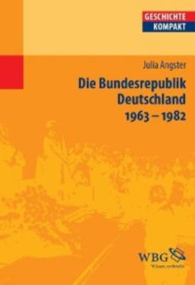 Die Bundesrepublik Deutschland 1963-1982 - Julia Angster 