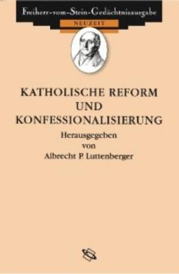 Katholische Reform und Konfessionalisierung - Albrecht Luttenberger 