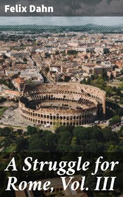 A Struggle for Rome, Vol. III - Felix Dahn 