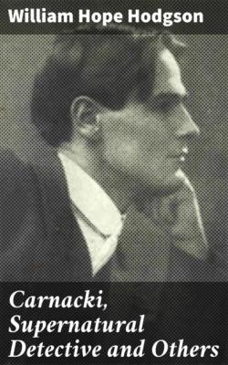 Carnacki, Supernatural Detective and Others - William Hope Hodgson 