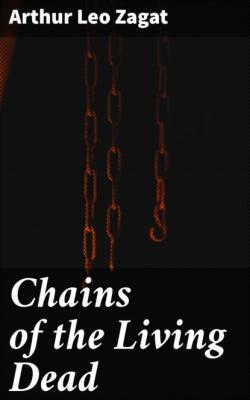 Chains of the Living Dead - Arthur Leo Zagat 