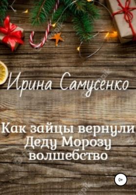 Как зайцы вернули Деду Морозу волшебство - Ирина Петровна Самусенко 