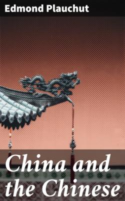 China and the Chinese - Edmond Plauchut 