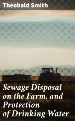 Sewage Disposal on the Farm, and Protection of Drinking Water - Theobald Smith 