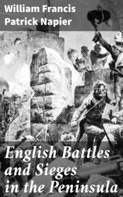 English Battles and Sieges in the Peninsula - William Francis Patrick Napier 