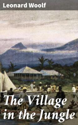 The Village in the Jungle - Leonard Woolf 