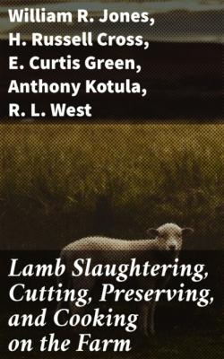 Lamb Slaughtering, Cutting, Preserving, and Cooking on the Farm - William R. Jones 