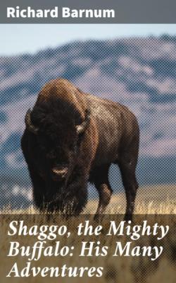 Shaggo, the Mighty Buffalo: His Many Adventures - Richard Barnum 