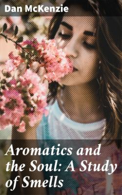 Aromatics and the Soul: A Study of Smells - Dan McKenzie 