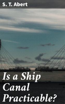 Is a Ship Canal Practicable? - S. T. Abert 