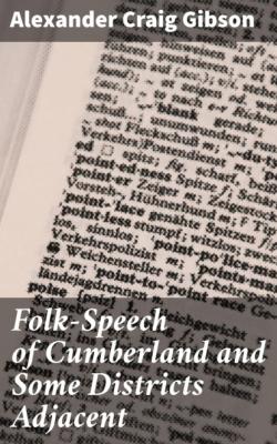 Folk-Speech of Cumberland and Some Districts Adjacent - Alexander Craig Gibson 