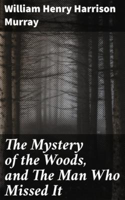 The Mystery of the Woods, and The Man Who Missed It - William Henry Harrison Murray 