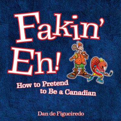 Fakin' Eh - How To Pretend To Be Canadian (Unabridged) - Dan de Figueiredo 