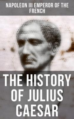 The History of Julius Caesar - Napoleon III Emperor of the French 