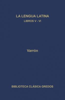 La linua latina. Libros V-VI - Varrón Biblioteca Clásica Gredos