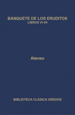 Banquete de los eruditos. Libros VI-VII - Ateneo Biblioteca Clásica Gredos