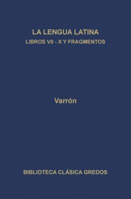 La linua latina. Libros VII-X y fragmentos - Varrón Biblioteca Clásica Gredos