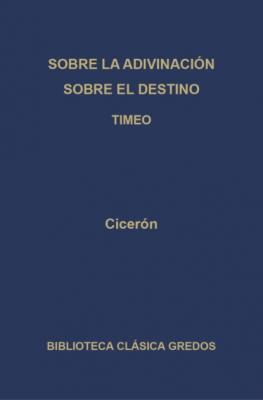 Sobre la adivinación. Sobre el destino. Timeo - Ciceron   Biblioteca Clásica Gredos