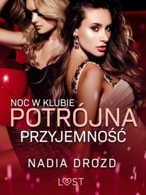 Noc w klubie: Potrójna przyjemność – opowiadanie erotyczne - Nadia Drozd 