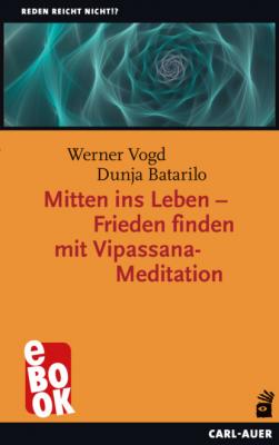 Mitten ins Leben – Frieden finden mit Vipassana-Meditation - Dunja Batarilo Reden reicht nicht!?