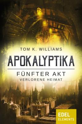 Apokalyptika – Fünfter Akt: Verlorene Heimat - Tom K. Williams Apokalyptika