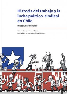 Historia del trabajo y la lucha político-sindical en chile - Gabriel Salazar Vergara 