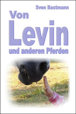 Von Levin und anderen Pferden - Sven Bastmann 