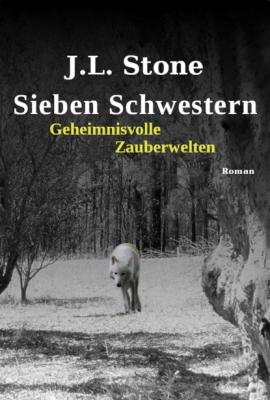 Sieben Schwestern - Geheimnisvolle Zauberwelten - J.L. Stone 