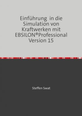 Einführung in die Simulation von Kraftwerken mit EBSILON®Professional Version 15 - Steffen Swat 