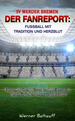 SV Werder Bremen - Von Tradition und Herzblut für den Fußball - Werner Balhauff 