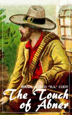 The Touch of Abner (Hiram Alfred Cody) (Literary Thoughts Edition) - Hiram Alfred 