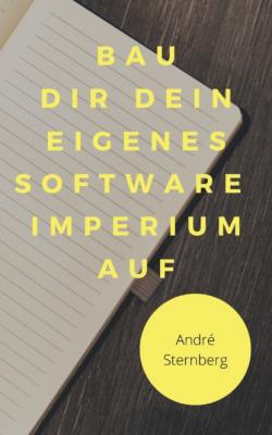 Bau dir dein eigenes Software Imperium auf - André Sternberg 