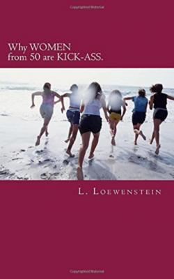 Why WOMEN from 50 are KICK-ASS - L. Loewenstein 
