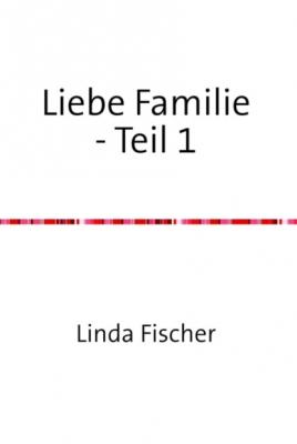 Liebe Familie - Teil 1 - Linda Fischer 