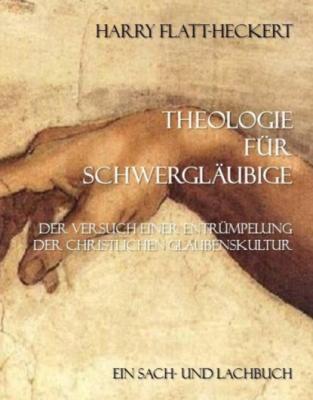 Theologie für Schwergläubige - Harry Flatt-Heckert 