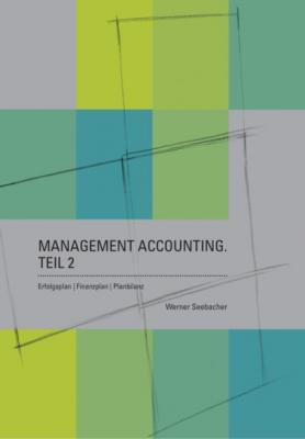 Management Accounting. Teil 2 – Erfolgsplan, Finanzplan, Planbilanz - Werner Seebacher 