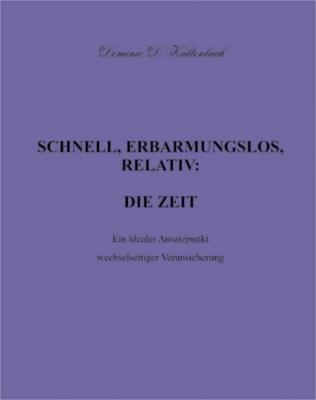 SCHNELL, ERBARMUNGSLOS, RELATIV: DIE ZEIT - Dominic D. Kaltenbach 