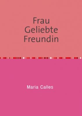 Frau Geliebte Freundin - Maria Calles 
