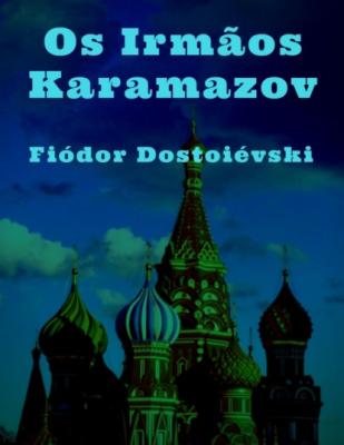 Fiódor Dostoiévski: Os Irmãos Karamazov - Fiódor Dostoievski 