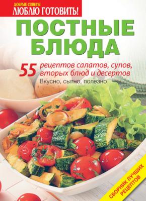 Постные блюда. 55 рецептов салатов, супов, вторых блюд и десертов - Группа авторов Журнал «Люблю готовить. Спецвыпуск»