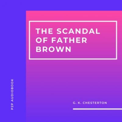 The Scandal of Father Brown (Unabridged) - G.K. Chesterton 