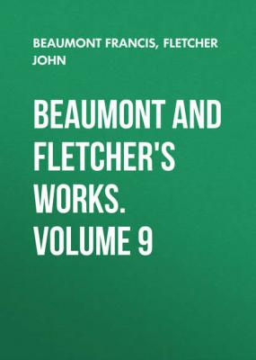 Beaumont and Fletcher's Works. Volume 9 - Beaumont Francis 