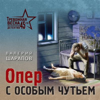 Опер с особым чутьем - Валерий Шарапов Тревожная весна 45-го. Послевоенный детектив